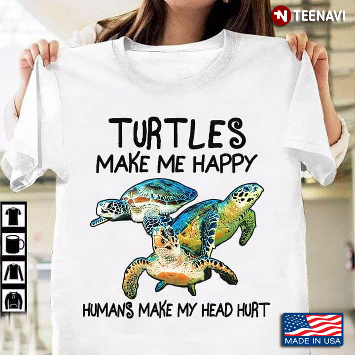 Turtles Make Me Happy Humans Make My Head Hurt