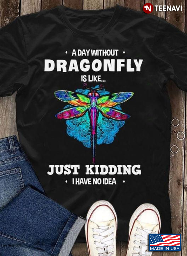 A Day Without Dragonfly Is Like Just Kidding I Have No Idea