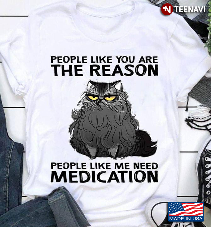 People Like You Are The Reason People Like Me Need Medication Black Cat