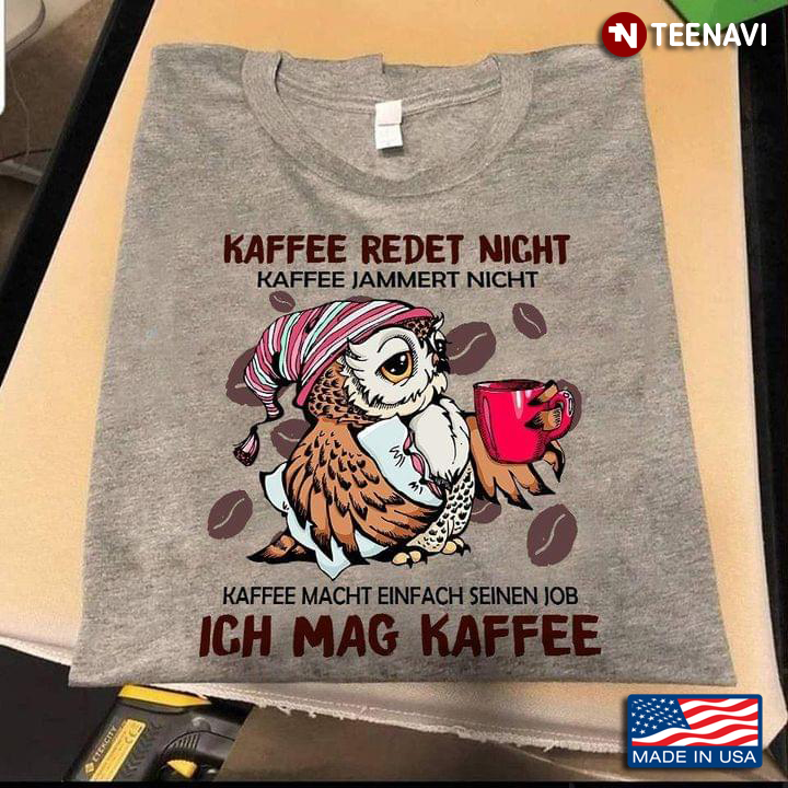 Kaffee Redet Night Kaffee Jammert Night Kaffee Macht Einfach Seinen Job Ich Mag Kaffee Owl