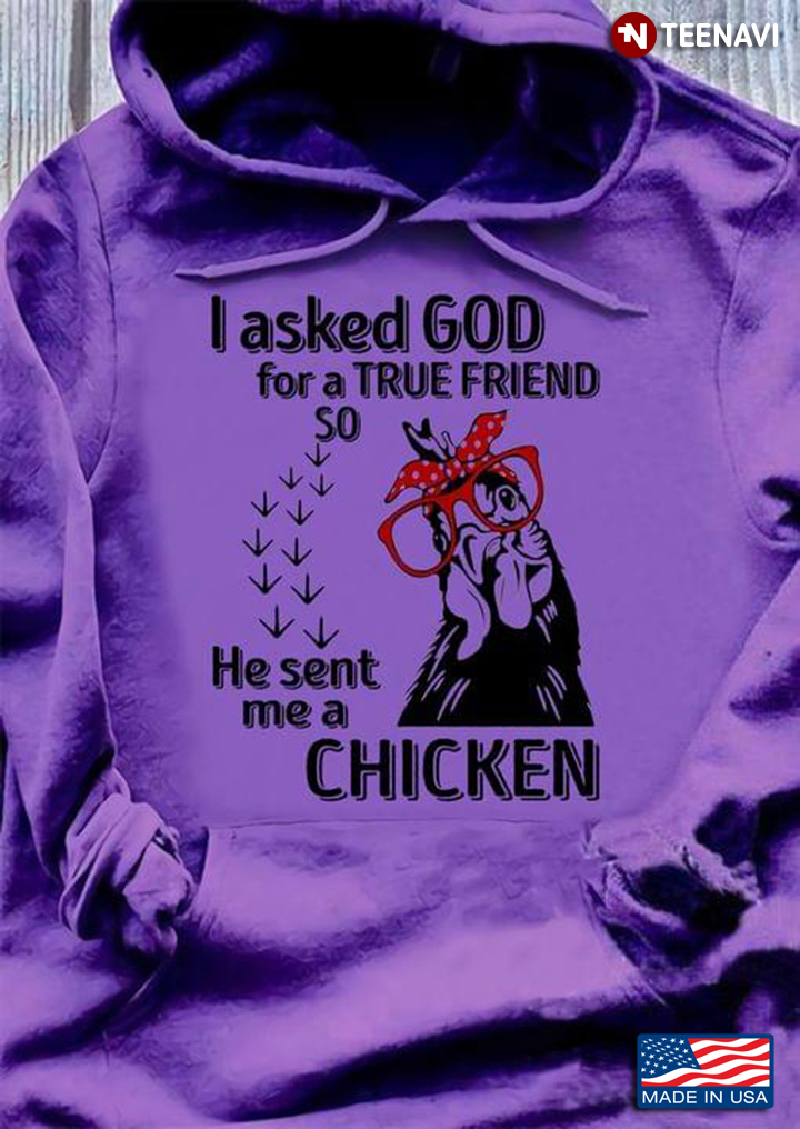 I Asked God For A True Friend So He Sent Me A Chicken