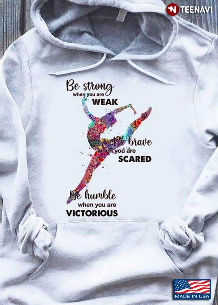 Ballet Be Strong When You Are Weak Be Brave When You Are Scared Be Humble When You Are Victorious T-Shirt