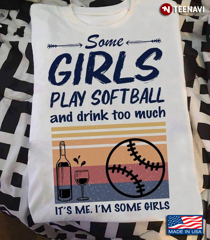 Some Girls Play Softball And Drink Too Much It's Me I'm Some Girls Vintage