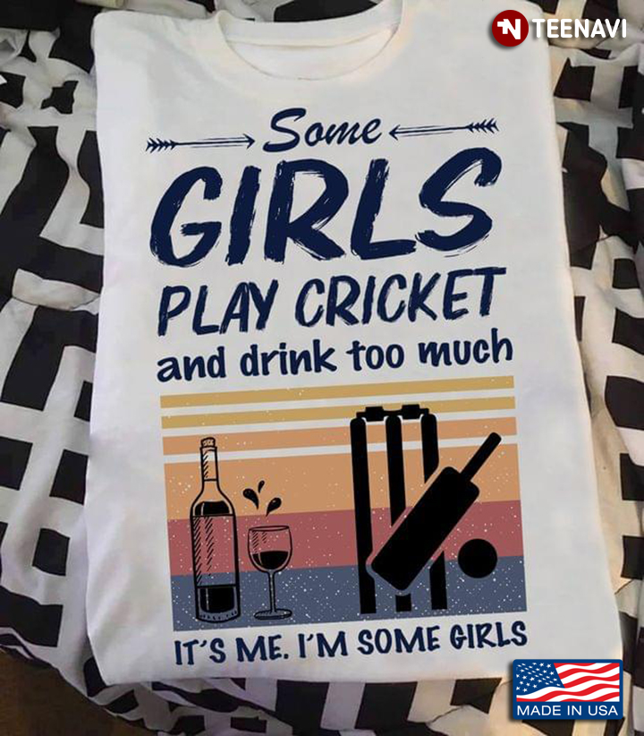 Some Girls Play Cricket And Drink Too Much It's Me I'm Some Girls Vintage