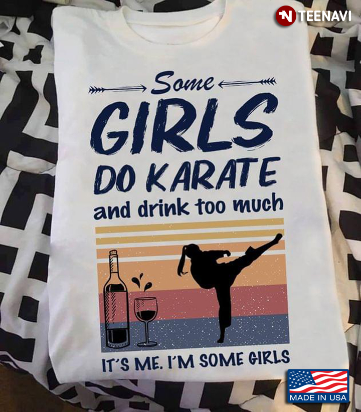 Some Girls Do Karate And Drink Too Much It's Me I'm Some Girls Vintage