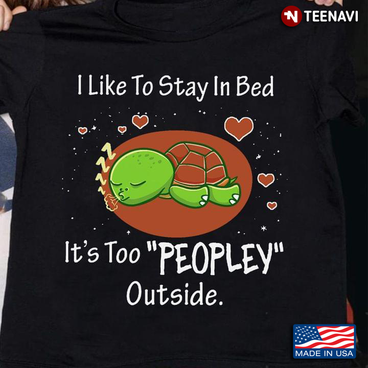 Turtle I Like To Stay In Bed It's Too Peopley Outside