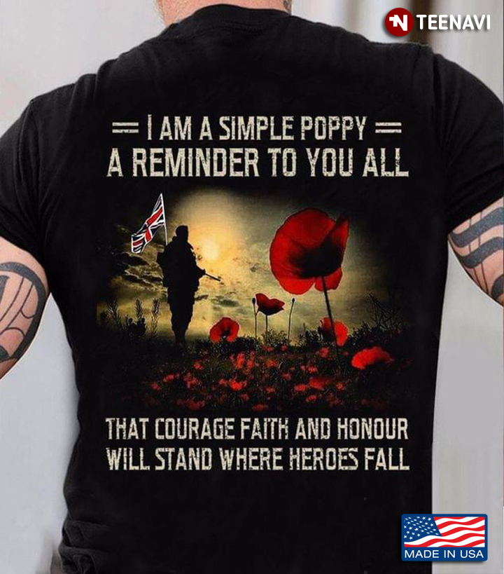 I Am A Simple Poppy A Reminder To You All That Courage Faith And Honour Will Stand Where Heroes Fall