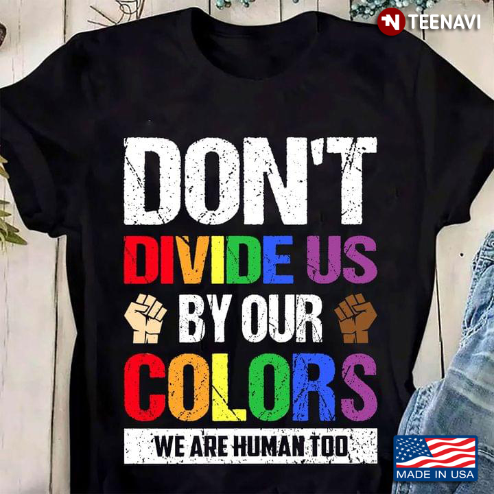 Don't Divide Us By Our Colors We Are Human Too Racism