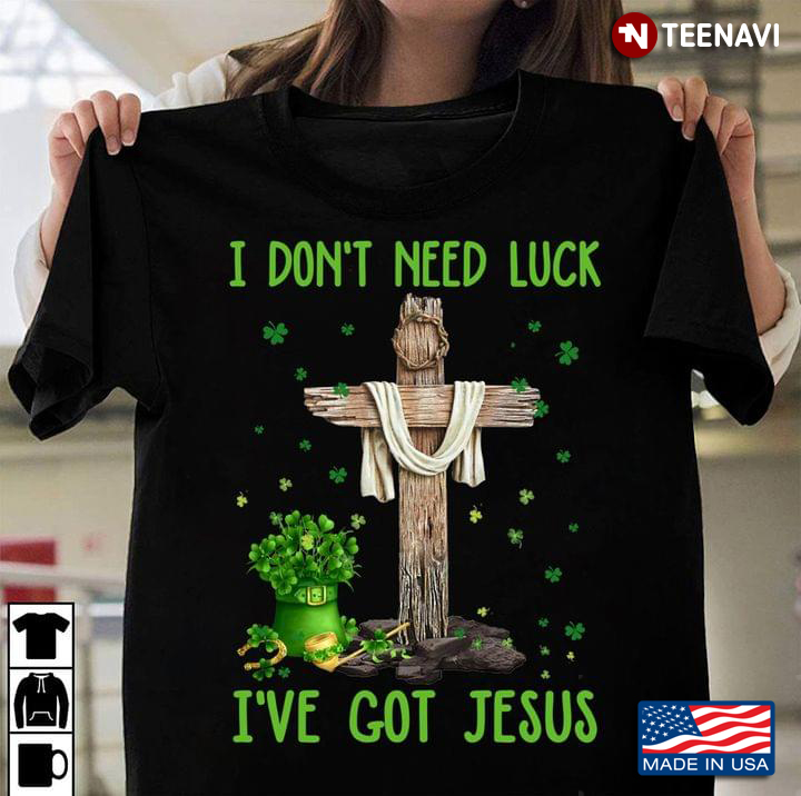 I Don't Need Luck I've Got Jesus St Patricks Day