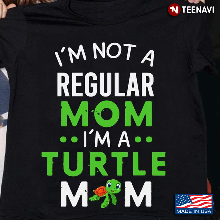 I'm Not A Regular Mom I'm A Turtle Mom