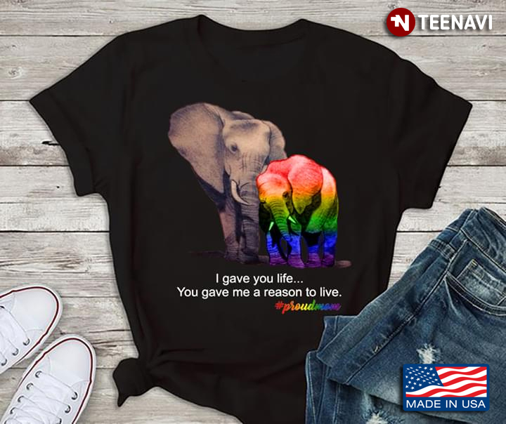I Gave You Life You Have Me A Reason To Live Proudmom LGBT Elephants