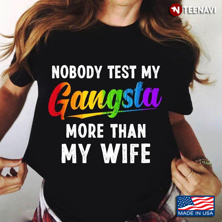 Nobody Test My Gangsta More Than My Wife LGBT