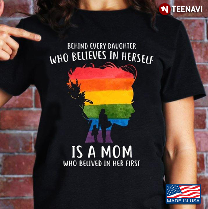 LGBT Behind Every Daughter Who Believes In Herself Is A Mom Who Belived In Her First