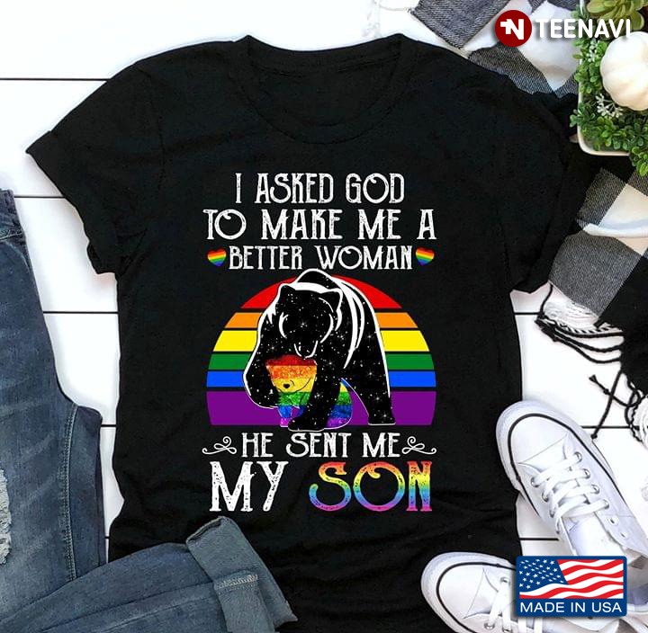 LGBT I Asked God To Make Me A Better Woman He Sent Me My Son Bears Vintage