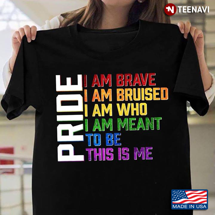 LGBT Pride I Am Brave I Am Bruised I Am Who I Am Meant To Be This Is Me