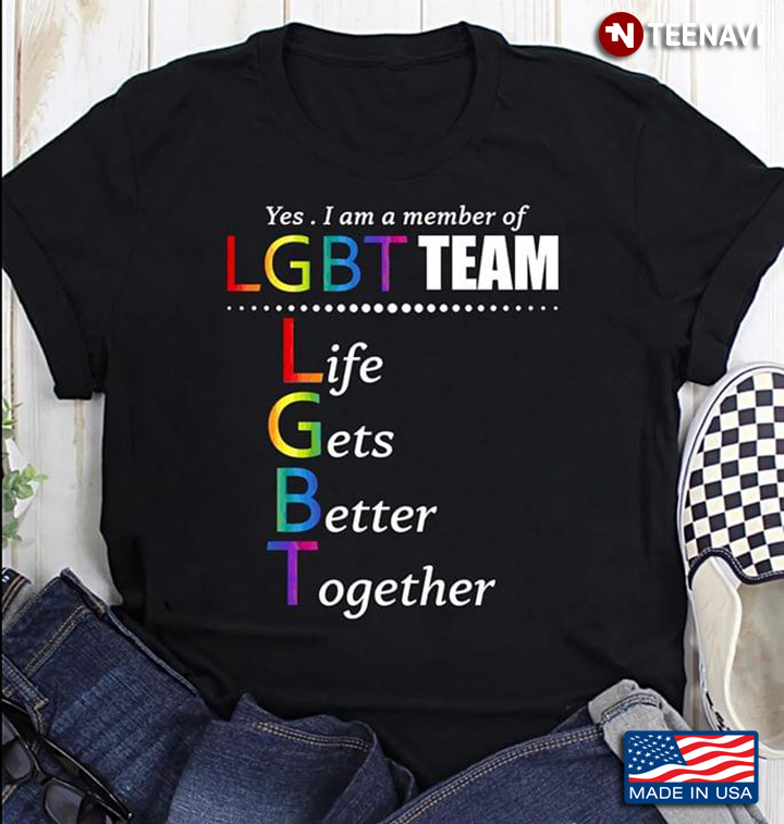 Yes I Am A Member Of LGBT Team Life Gets Better Together