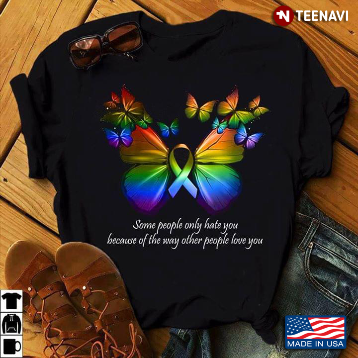 LGBT Butterflies Some People Only Hate You Because Of The Way Other People Love You