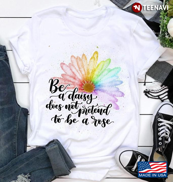 LGBT Be A Daisy Does Not Pretend To Be A Rose