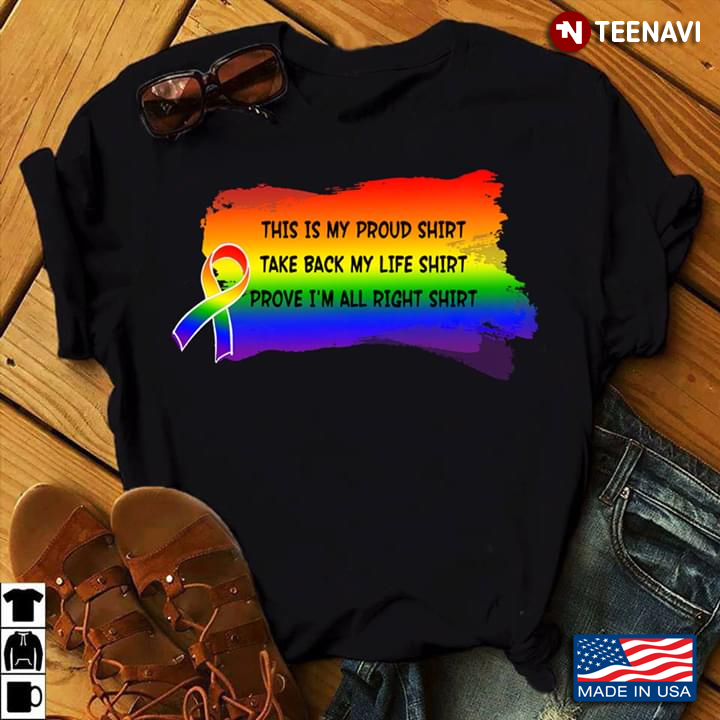 LGBT This Is My Proud Shirt Take Back My Life Shirt Prove I'm All Right Shirt