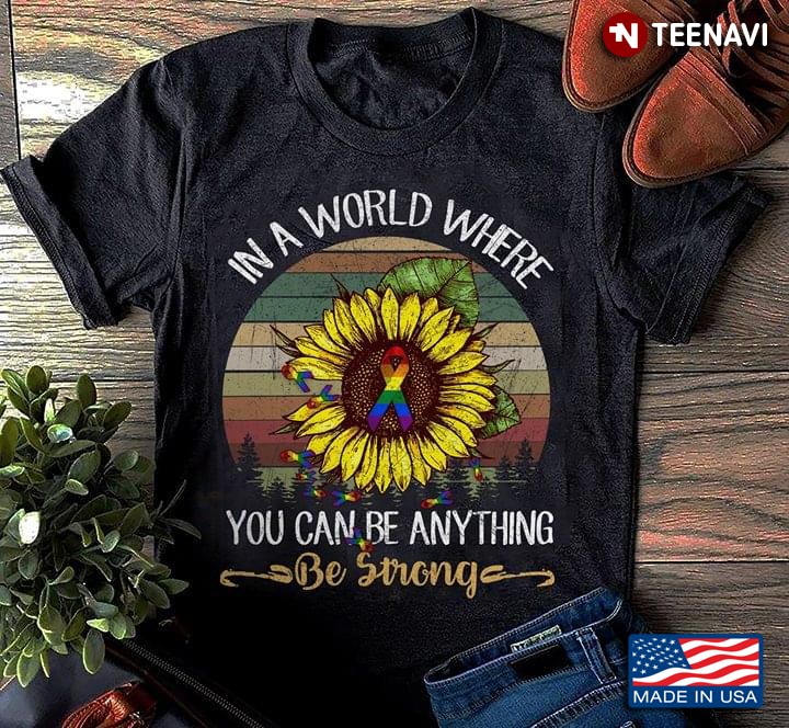 LGBT In A World Where You Can Be Anything Be Strong Sunflower Vintage