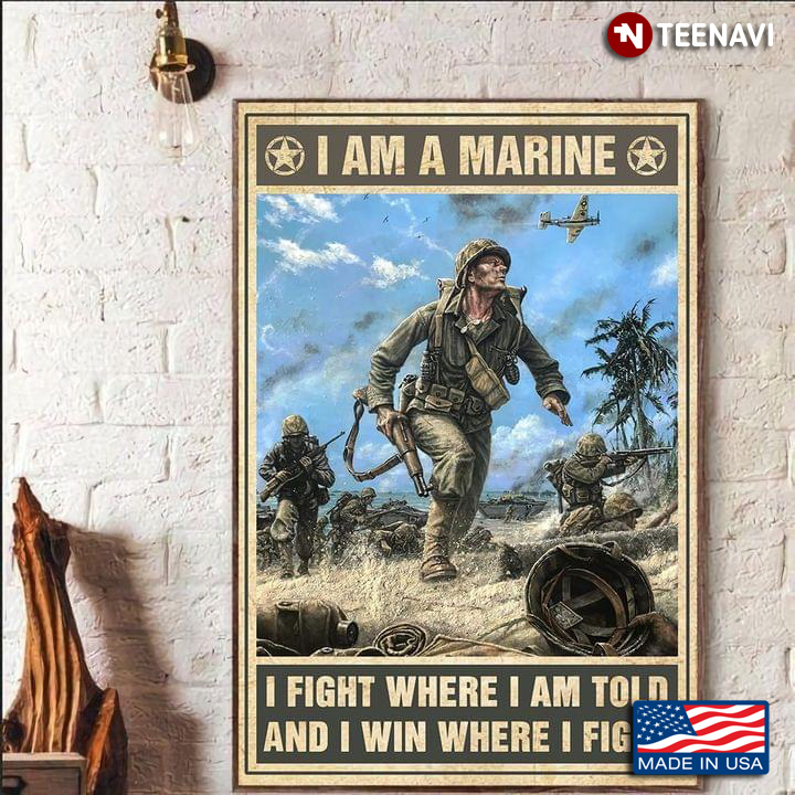 Vintage I Am A Marine I Fight Where I Am Told And I Win Where I Fight