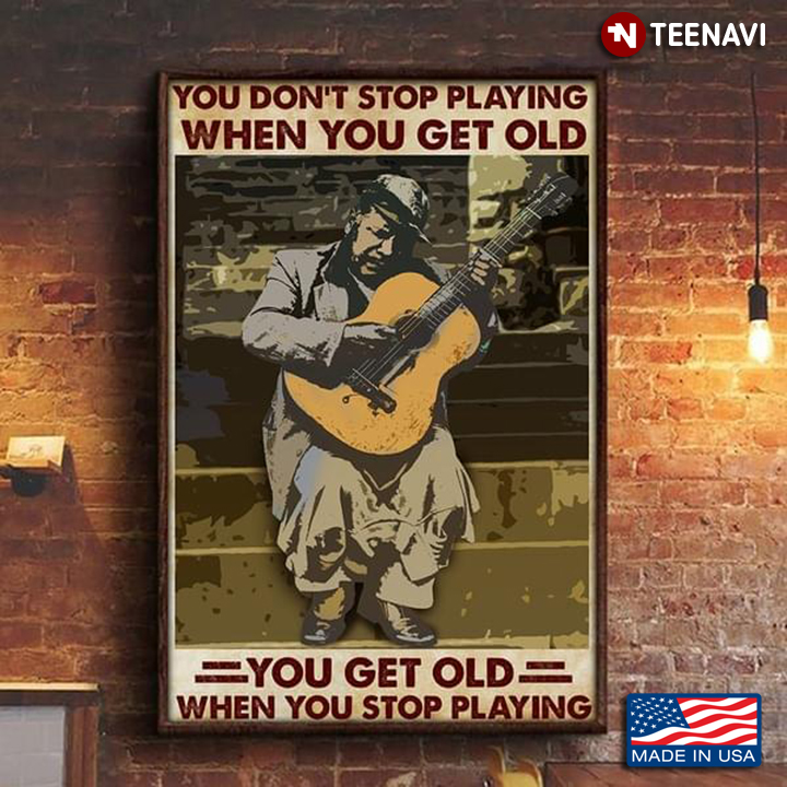 Vintage Old Guitarist Playing Guitar You Don’t Stop Playing When You Get Old You Get Old When You Stop Playing