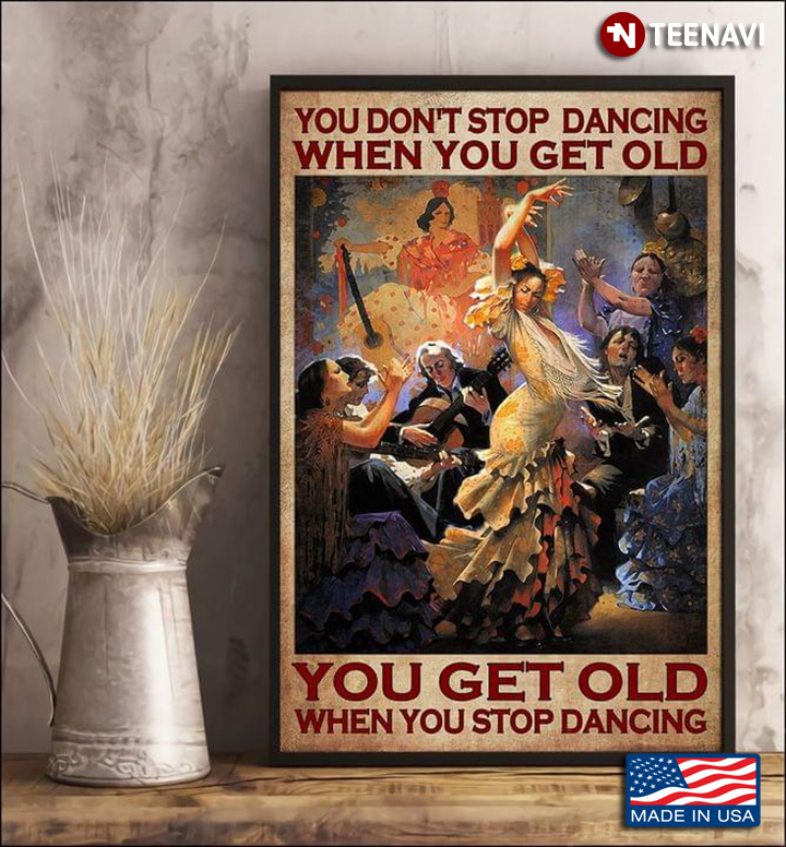 Sexy Spanish Flamenco Dancer Dancing You Don’t Stop Dancing When You Get Old You Get Old When You Stop Dancing