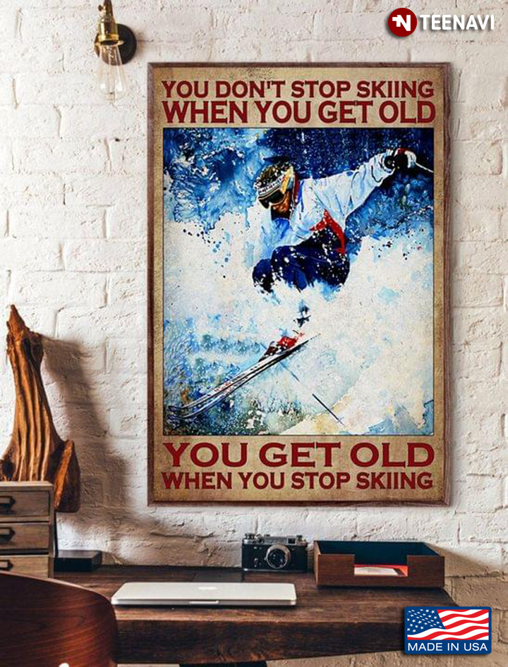 Vintage Cool Skier You Don’t Stop Skiing When You Get Old You Get Old When You Stop Skiing
