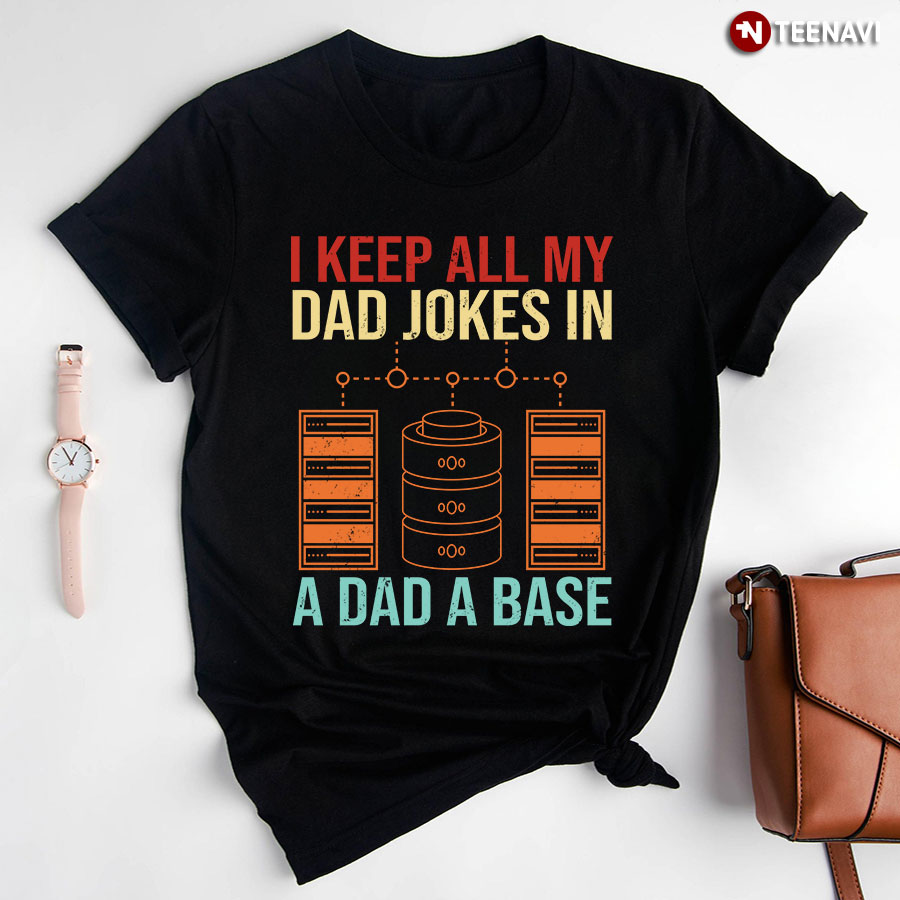I Keep All My Dad Jokes In A Dad A Base T-Shirt - Men's Tee