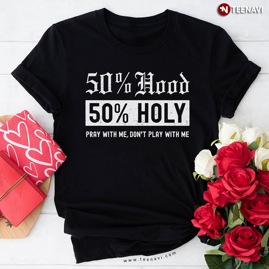 50% Hood 50% Holy Pray With Me Don't Play With Me T-Shirt