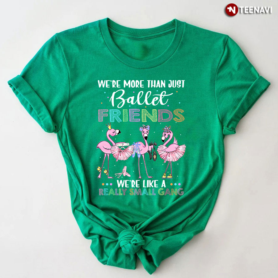 Flamingo We’re More Than Just Ballet Friends We’re Like A Really Small Gang T-Shirt