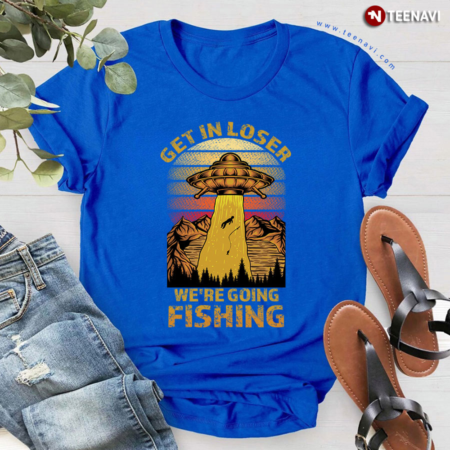 Get In Loser We're Going Fishing UFO Abducting T-Shirt
