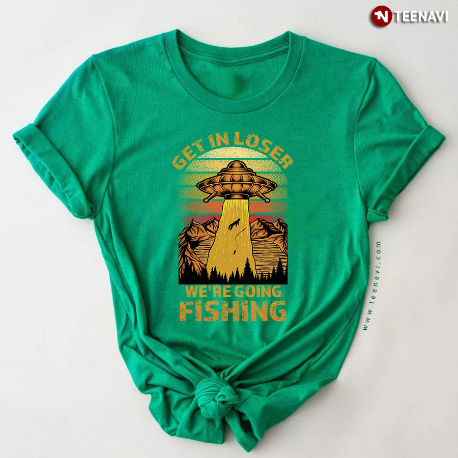 Get In Loser We're Going Fishing UFO Abducting T-Shirt