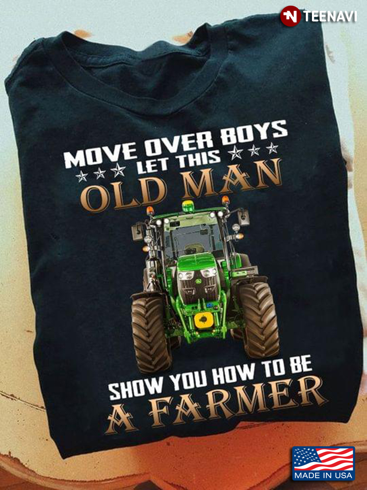 Tractor Move Over Boys Let This Old Man Show You How To Be A Farmer