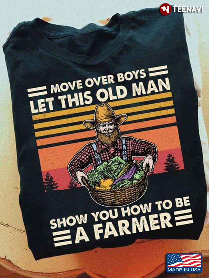 Move Over Boys Let This Old Man Show You How To Be A Farmer Vintage