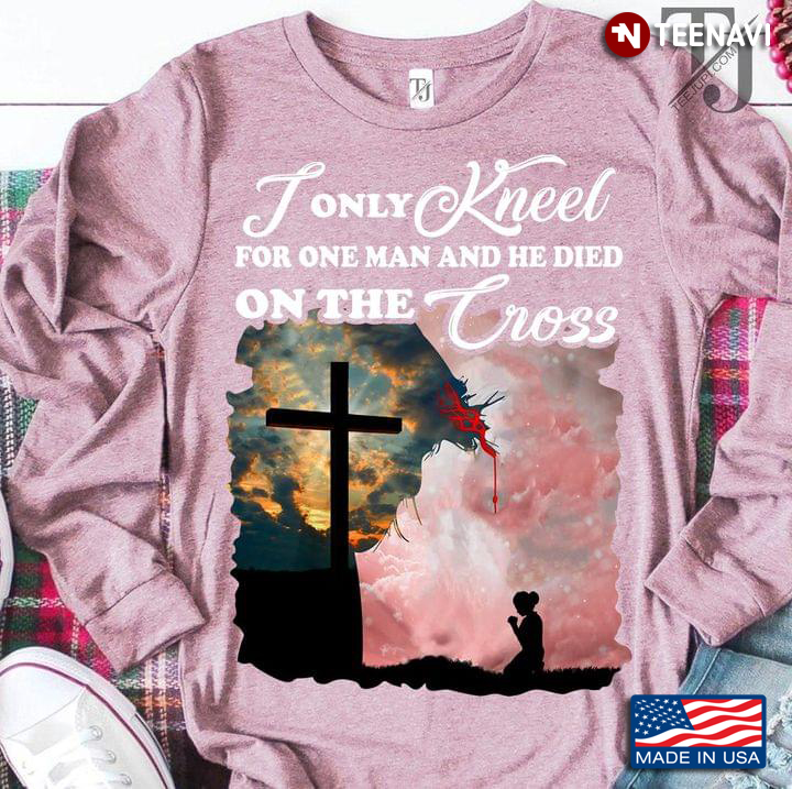 Jesus Prayer I Only Kneel For One Man And He Died On The Cross