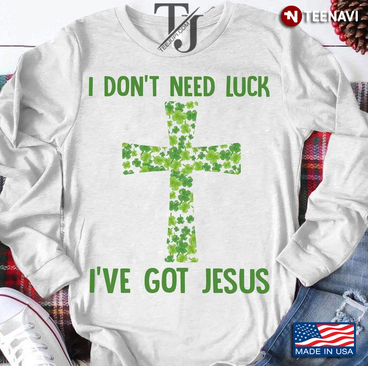 I Don’t Need Luck I’ve Got Jesus  Shamrock St Patricks Day New Version