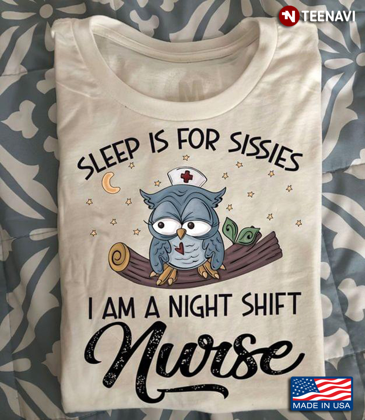 Owl Sleep Is For Sissies I Am A Night Shift Nurse