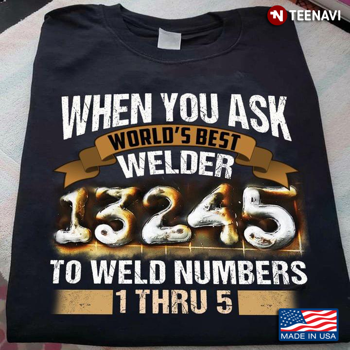 When You Ask World's Best Welder To Weld Numbers  13245  1thru 5