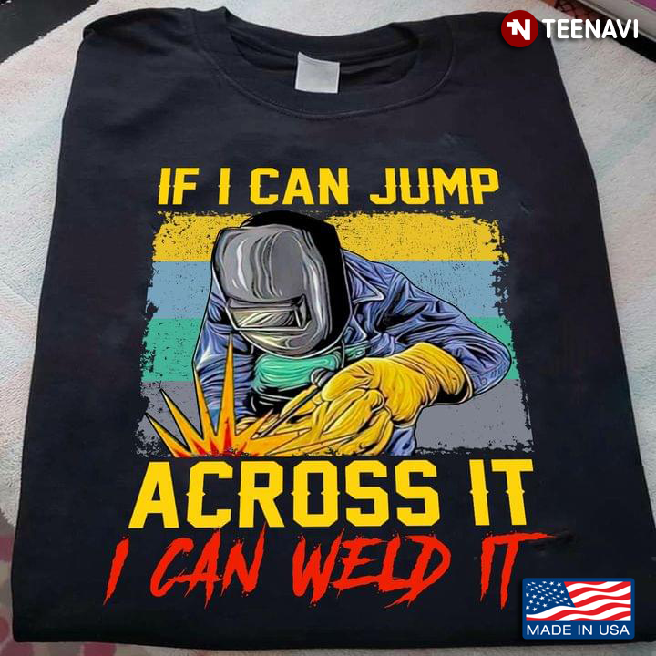Welder If I Can Jump Across It I Can Weld It New Version