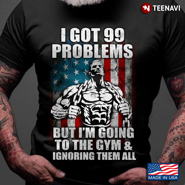 Gymer  I Got 99 Problems But I'm Going To The Gym And Ignoring Them All American Flag