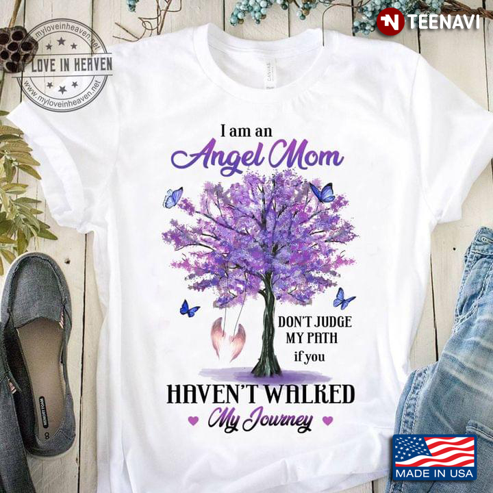 I Am An Angel Mom Don’t Judge My Path If You Haven’t Walred My Journey