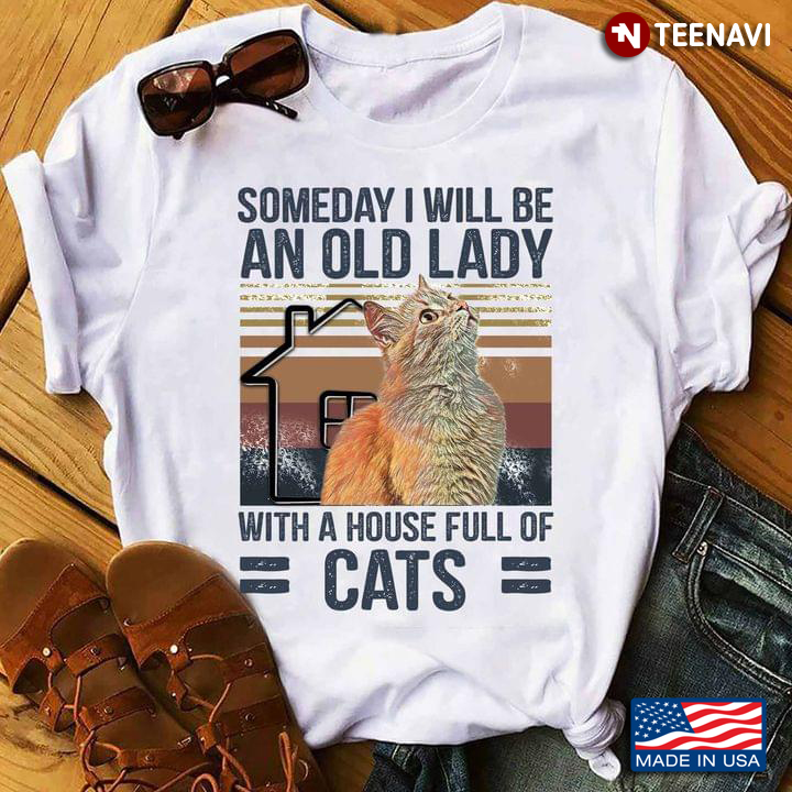 omeday I Will Be An Old Lady With A House Full Of  Cats