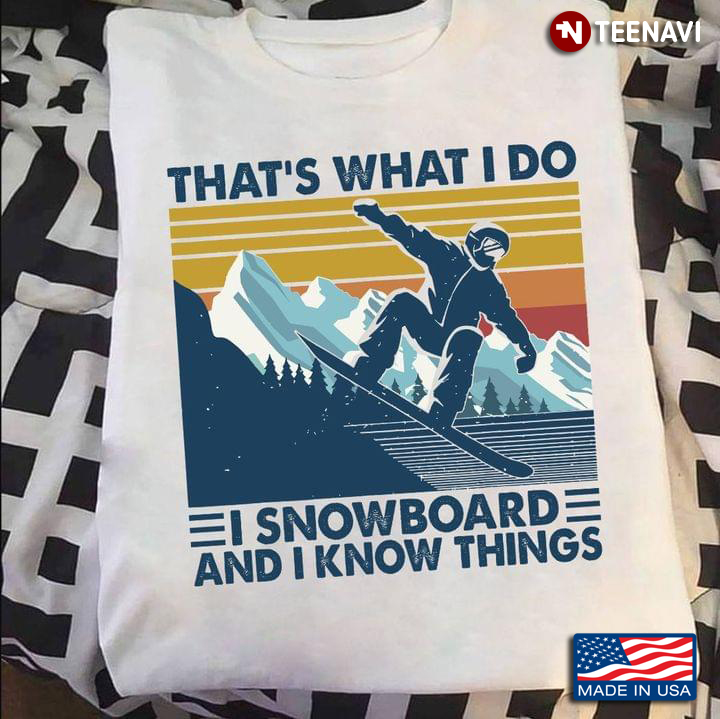 That’s What I Do I Snowboard  And I Know Things