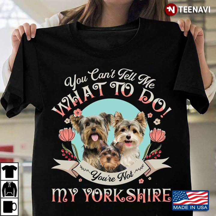 You Can’t Tell Me What To Do You’re Not My Yorkshire