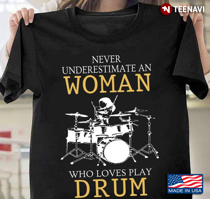 Never Underestimate An Woman Who Loves Play Drum