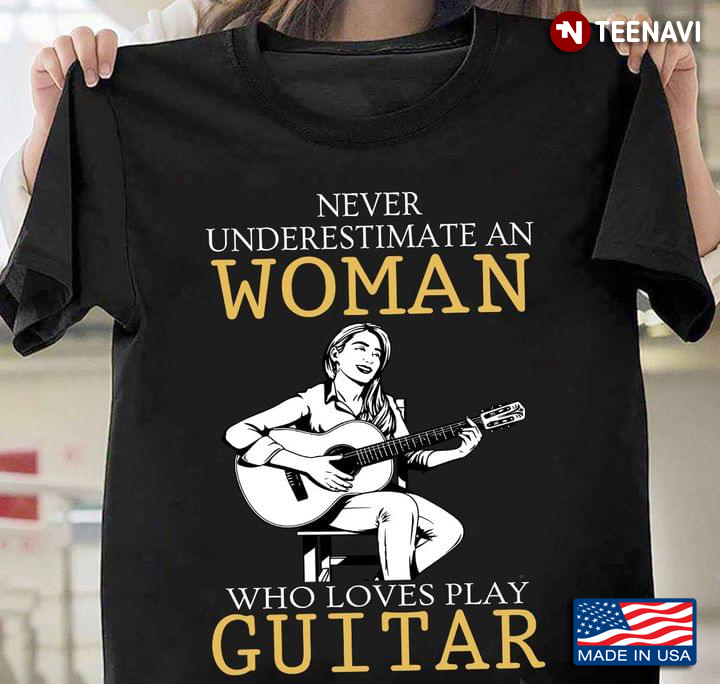 Never Underestimate An Woman Who Loves Play  Guitar