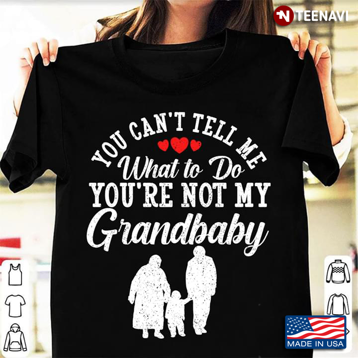 You Can’t Tell Me What To Do You're  Not My Grandbaby New Style