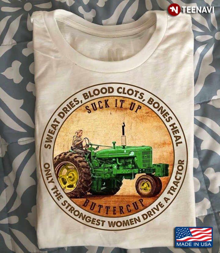 Sweat Dries Blood Clots Bones Heal Suck It Up Buttercup Only The Strongest Old Women Drive A Tractor