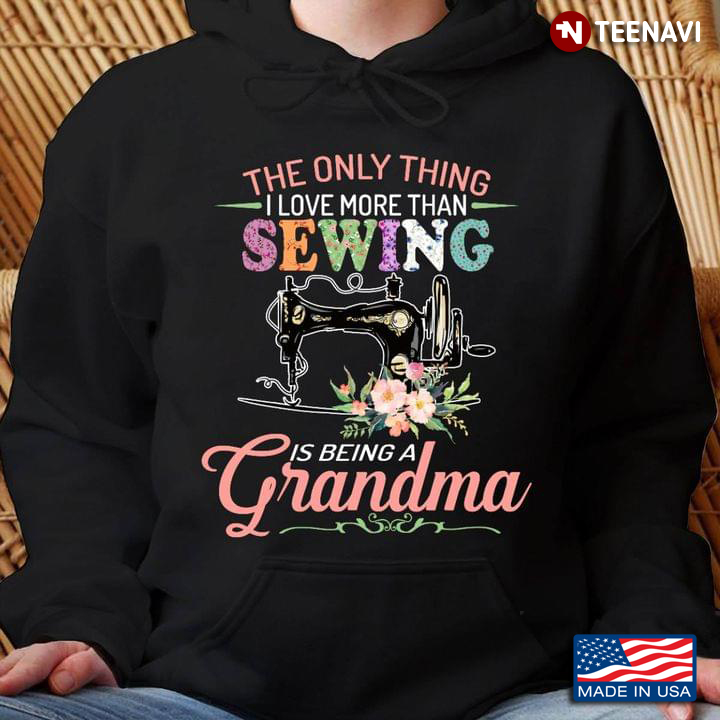 The Only Thing I Love More Than Sewing Is Being A Grandma New Style